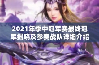2021年季中冠军赛最终冠军揭晓及参赛战队详细介绍