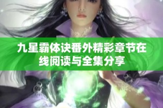 九星霸体诀番外精彩章节在线阅读与全集分享