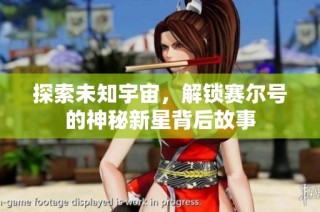 探索未知宇宙，解锁赛尔号的神秘新星背后故事