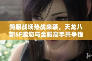 跨服战场热战来袭，天龙八部SF邀您与全服高手共争锋！