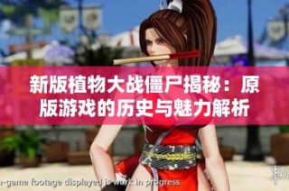 新版植物大战僵尸揭秘：原版游戏的历史与魅力解析