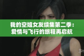 我的空姐女友续集第二季：爱情与飞行的旅程再启航