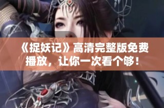 《捉妖记》高清完整版免费播放，让你一次看个够！