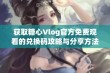 获取糖心Vlog官方免费观看的兑换码攻略与分享方法