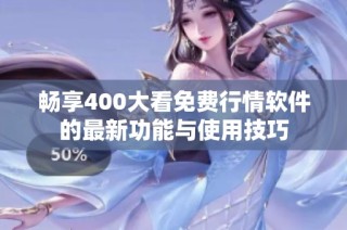 畅享400大看免费行情软件的最新功能与使用技巧