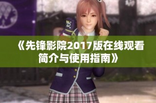 《先锋影院2017版在线观看简介与使用指南》
