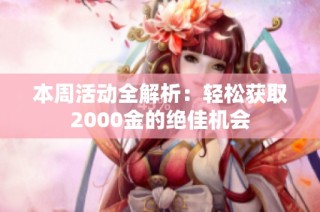 本周活动全解析：轻松获取2000金的绝佳机会