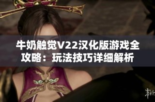 牛奶触觉V22汉化版游戏全攻略：玩法技巧详细解析