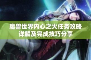 魔兽世界内心之火任务攻略详解及完成技巧分享