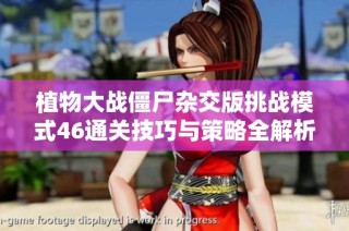 植物大战僵尸杂交版挑战模式46通关技巧与策略全解析