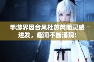 手游界因台风杜苏芮而灵感迸发，趣闻不断涌现!