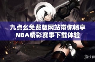 九点幺免费版网站带你畅享NBA精彩赛事下载体验