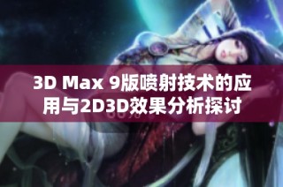 3D Max 9版喷射技术的应用与2D3D效果分析探讨