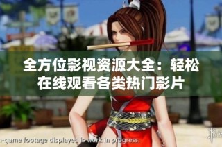 全方位影视资源大全：轻松在线观看各类热门影片