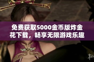 免费获取5000金币版炸金花下载，畅享无限游戏乐趣！