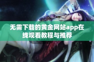 无需下载的黄金网站app在线观看教程与推荐