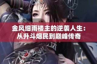 金风细雨楼主的逆袭人生：从升斗烟民到巅峰传奇