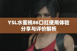 YSL水蜜桃86口红使用体验分享与评价解析