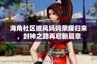 海角社区披风妈妈荣耀归来，封神之路再启新篇章