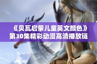 《贝瓦启蒙儿童英文颜色》第30集精彩动漫高清播放链接揭秘