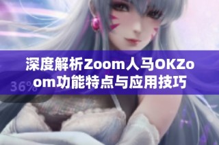 深度解析Zoom人马OKZoom功能特点与应用技巧