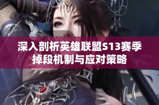 深入剖析英雄联盟S13赛季掉段机制与应对策略