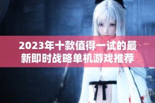 2023年十款值得一试的最新即时战略单机游戏推荐