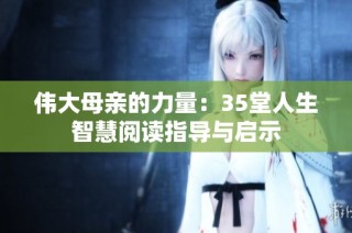 伟大母亲的力量：35堂人生智慧阅读指导与启示