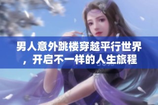 男人意外跳楼穿越平行世界，开启不一样的人生旅程