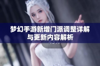 梦幻手游新增门派调整详解与更新内容解析
