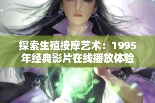 探索生殖按摩艺术：1995年经典影片在线播放体验