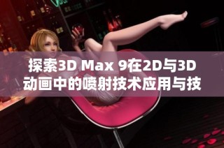 探索3D Max 9在2D与3D动画中的喷射技术应用与技巧