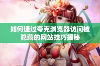如何通过夸克浏览器访问被隐藏的网站技巧揭秘