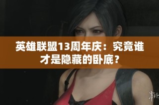 英雄联盟13周年庆：究竟谁才是隐藏的卧底？