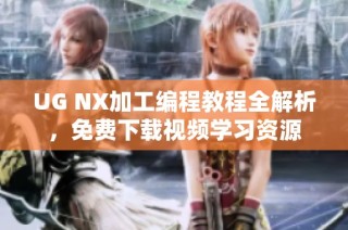 UG NX加工编程教程全解析，免费下载视频学习资源