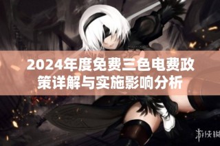 2024年度免费三色电费政策详解与实施影响分析