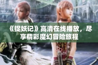 《捉妖记》高清在线播放，尽享精彩魔幻冒险旅程