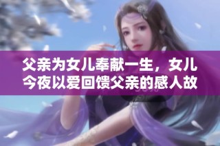 父亲为女儿奉献一生，女儿今夜以爱回馈父亲的感人故事