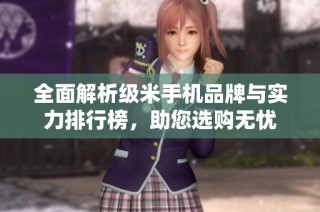 全面解析级米手机品牌与实力排行榜，助您选购无忧