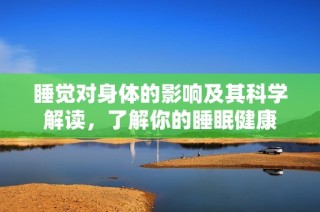 睡觉对身体的影响及其科学解读，了解你的睡眠健康