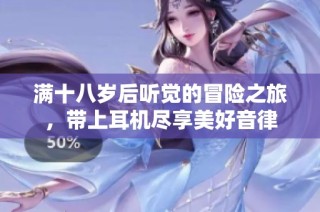 满十八岁后听觉的冒险之旅，带上耳机尽享美好音律