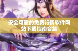 安全可靠的免费行情软件网站下载指南合集