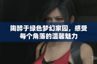 陶醉于绿色梦幻家园，感受每个角落的温馨魅力