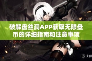 破解盘丝洞APP获取无限盘币的详细指南和注意事项