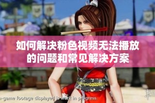 如何解决粉色视频无法播放的问题和常见解决方案