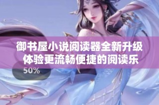 御书屋小说阅读器全新升级 体验更流畅便捷的阅读乐趣