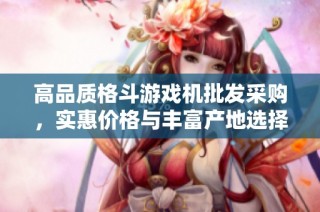 高品质格斗游戏机批发采购，实惠价格与丰富产地选择