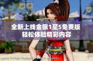 全新上线金银1至5免费版 轻松体验精彩内容