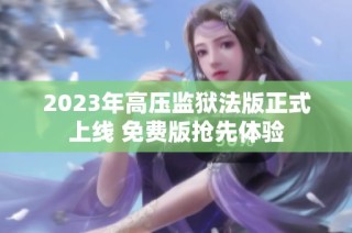 2023年高压监狱法版正式上线 免费版抢先体验