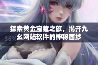 探索黄金宝藏之旅，揭开九幺网站软件的神秘面纱
